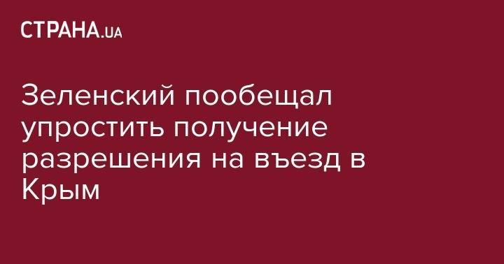 Зеленский пообещал упростить получение разрешения на въезд в Крым