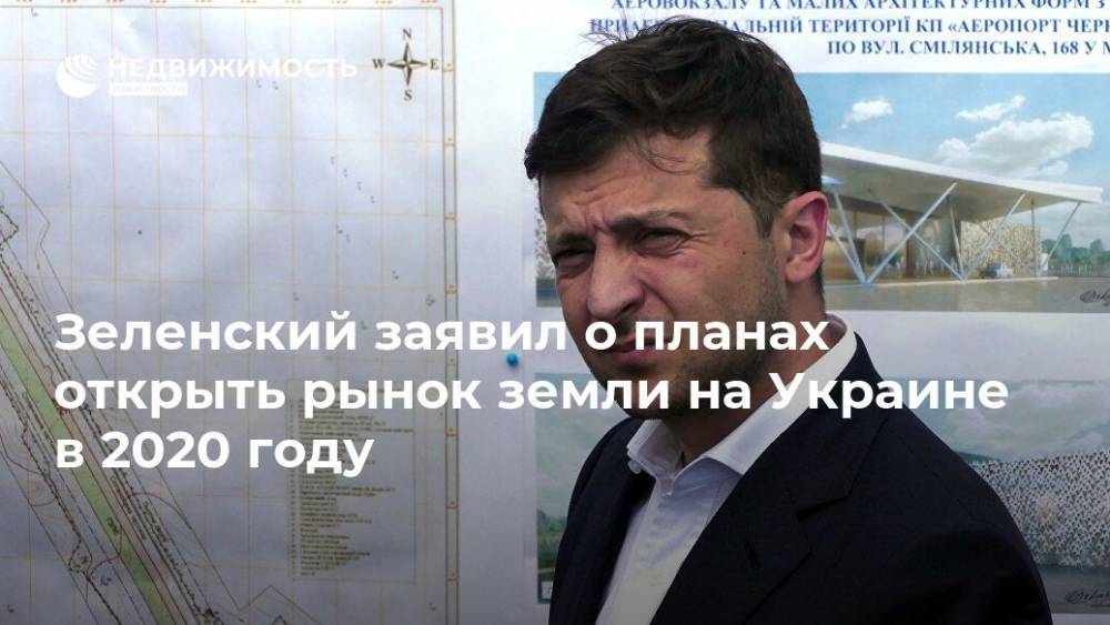 Зеленский заявил о планах открыть рынок земли на Украине в 2020 году