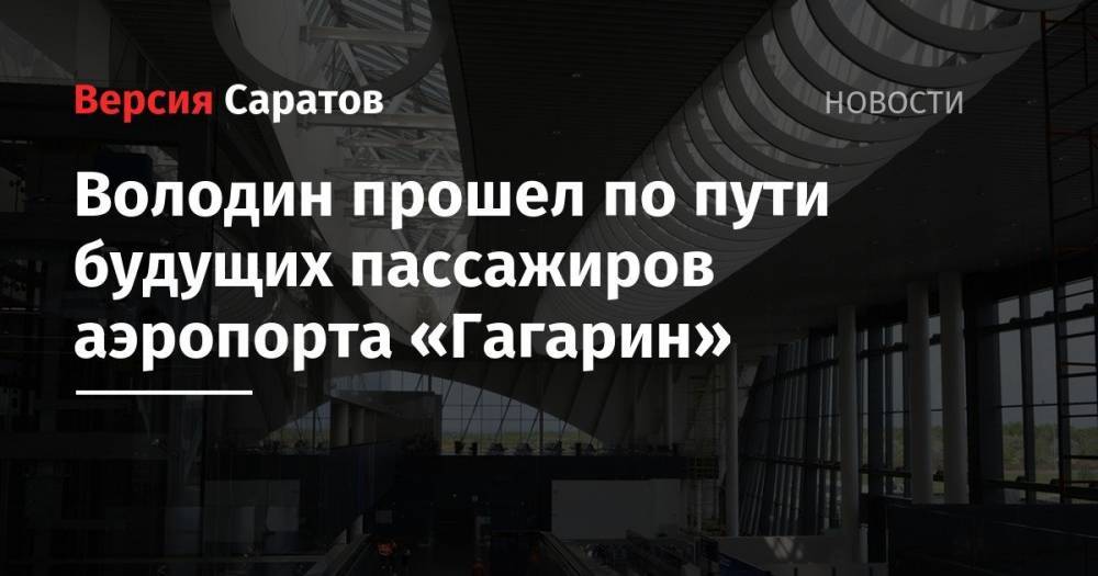 Володин прошел по пути будущих пассажиров аэропорта «Гагарин»