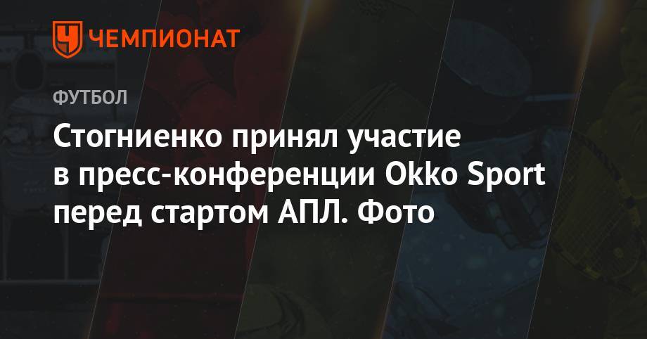 Стогниенко принял участие в пресс-конференции Okko Sport перед стартом АПЛ. Фото
