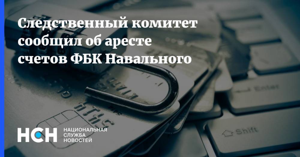 Следственный комитет сообщил об аресте счетов ФБК Навального