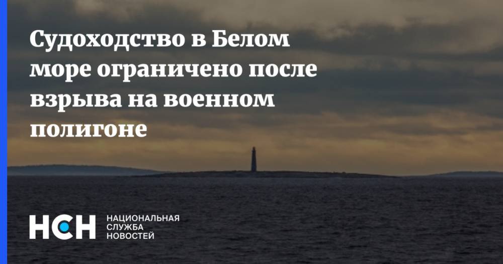 Судоходство в Белом море ограничено после взрыва на военном полигоне