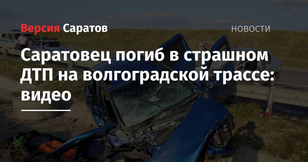 Саратовец погиб в страшном ДТП на волгоградской трассе: видео