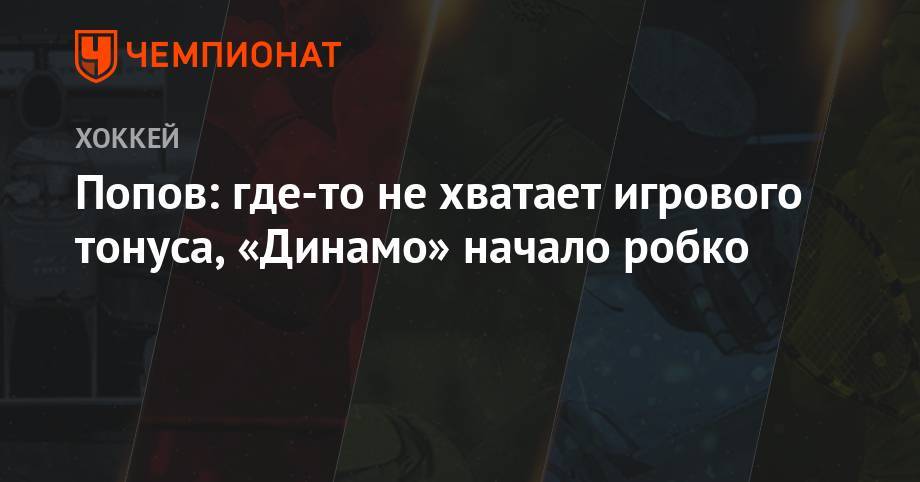 Попов: где-то не хватает игрового тонуса, «Динамо» начало робко