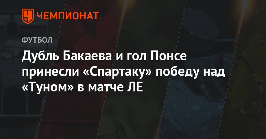 Дубль Бакаева и гол Понсе принесли «Спартаку» победу над «Туном» в матче ЛЕ