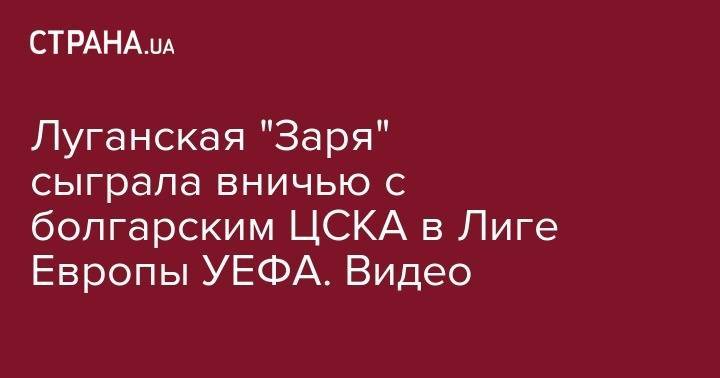 Луганская "Заря" сыграла вничью с болгарским ЦСКА в Лиге Европы УЕФА. Видео