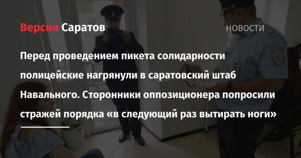 Перед проведением пикета солидарности полицейские нагрянули в саратовский штаб Навального. Сторонники оппозиционера попросили стражей порядка «в следующий раз вытирать ноги»