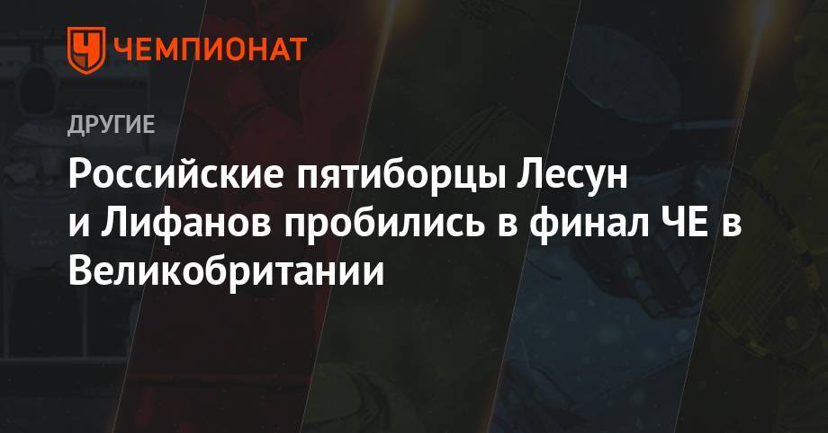 Сергей Баранов - Российские пятиборцы Лесун и Лифанов пробились в финал ЧЕ в Великобритании - championat.com - Англия