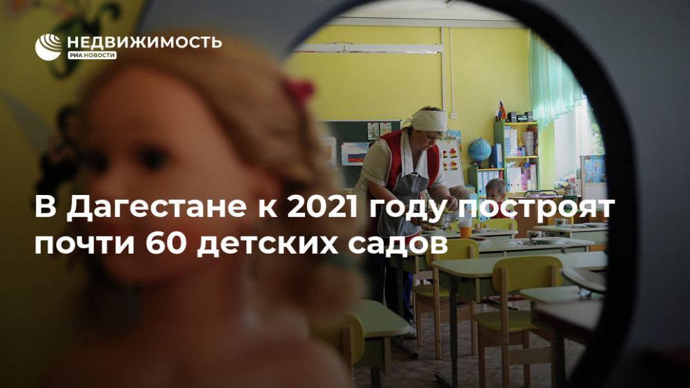 В Дагестане к 2021 году построят почти 60 детских садов - realty.ria.ru - Махачкала - респ. Дагестан - Махачкала - Дагестан - Строительство