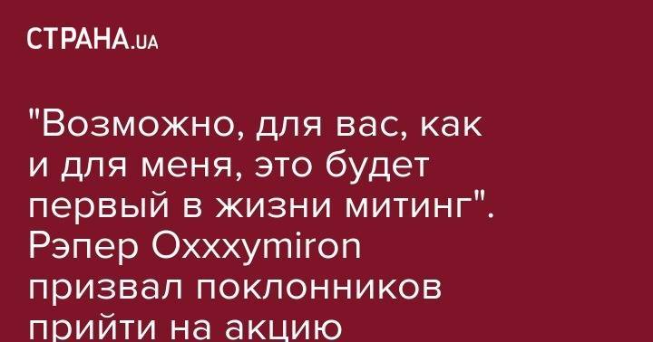 "Возможно, для вас, как и для меня, это будет первый в жизни митинг". Рэпер&nbsp;Oxxxymiron призвал поклонников прийти на акцию протеста в Москве 10 августа