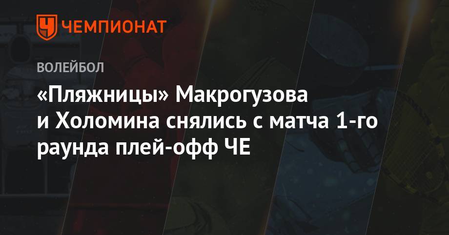 «Пляжницы» Макрогузова и Холомина снялись с матча 1-го раунда плей-офф ЧЕ