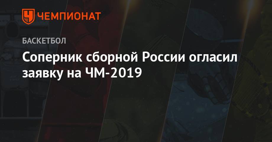 Соперник сборной России на ЧМ-2019 огласил заявку на ЧМ-2019 - championat.com - Китай - Аргентина