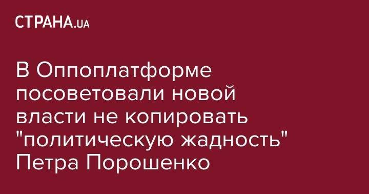 В Оппоплатформе посоветовали новой власти не копировать "политическую жадность" Петра Порошенко