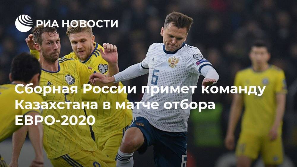 Сборная России примет команду Казахстана в матче отбора Евро-2020