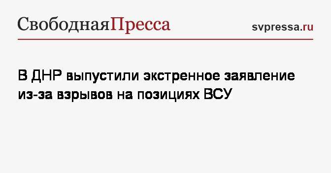 В ДНР выпустили экстренное заявление из-за взрывов на позициях ВСУ