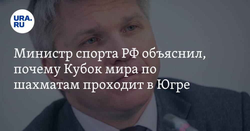Министр спорта РФ объяснил, почему Кубок мира по шахматам проходит в Югре