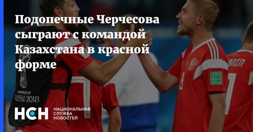 Подопечные Черчесова сыграют с командой Казахстана в красной форме