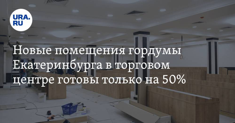 Новые помещения гордумы Екатеринбурга в торговом центре готовы только на 50%. ФОТО