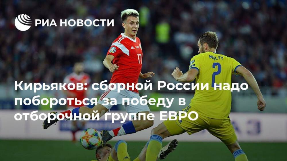 Кирьяков: сборной России надо побороться за победу в отборочной группе ЕВРО