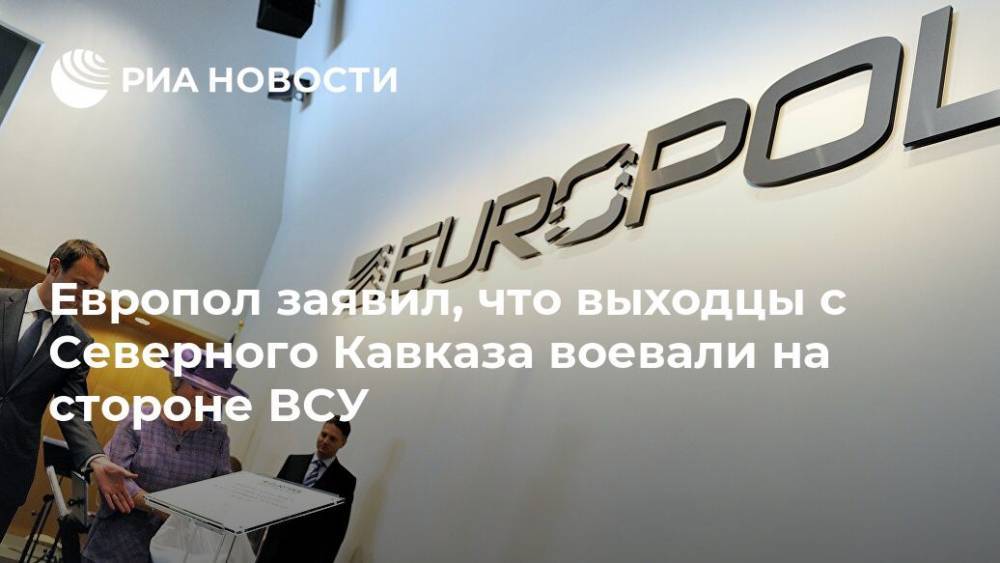 Европол заявил, что кавказские боевики воевали на стороне ВСУ в Донбассе