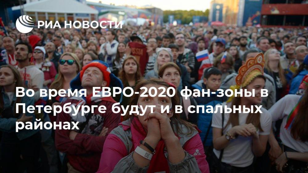 Во время ЕВРО-2020 фан-зоны в Петербурге будут и в спальных районах