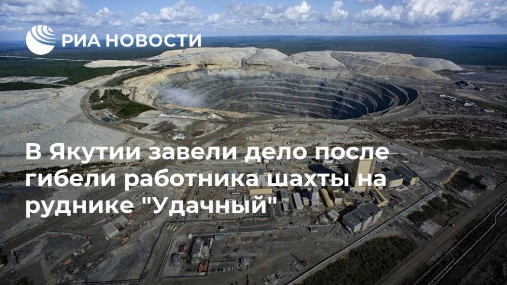 В Якутии завели дело после гибели работника шахты на руднике "Удачный"