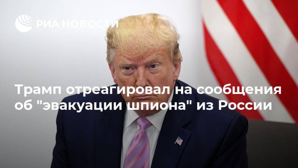Трамп отреагировал на сообщения об "эвакуации шпиона" из России