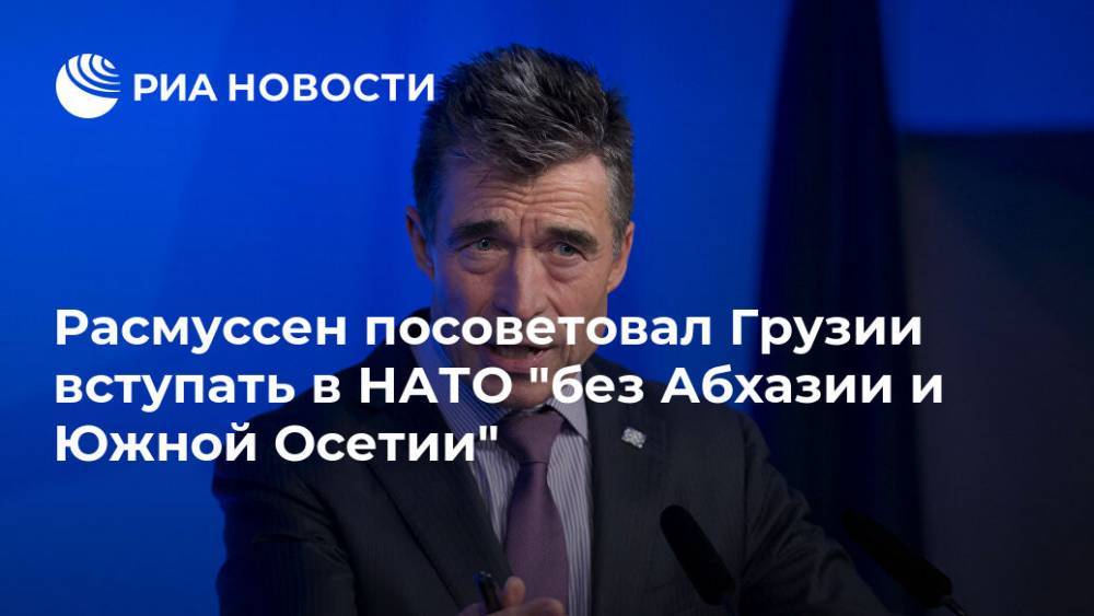 Расмуссен посоветовал Грузии вступать в НАТО "без Абхазии и Южной Осетии"