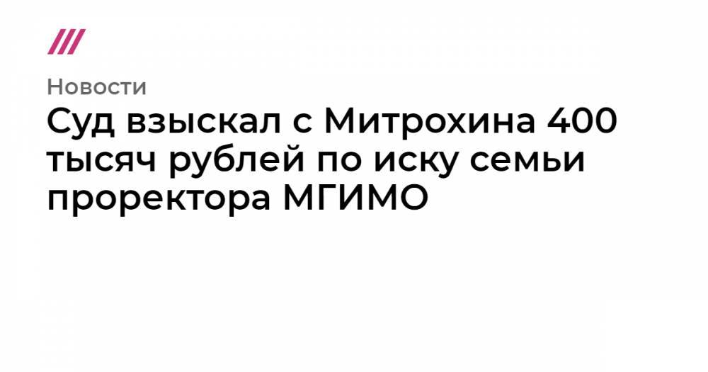 Суд взыскал с Митрохина 400 тысяч рублей по иску семьи проректора МГИМО