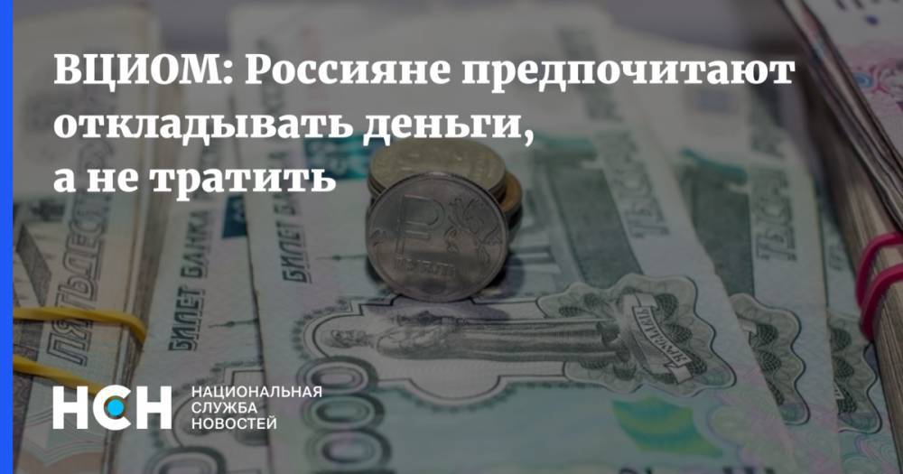 ВЦИОМ: Россиян предпочитают откладывать деньги, а не тратить