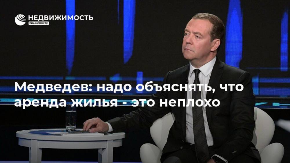 Медведев: надо объяснять, что аренда жилья - это неплохо