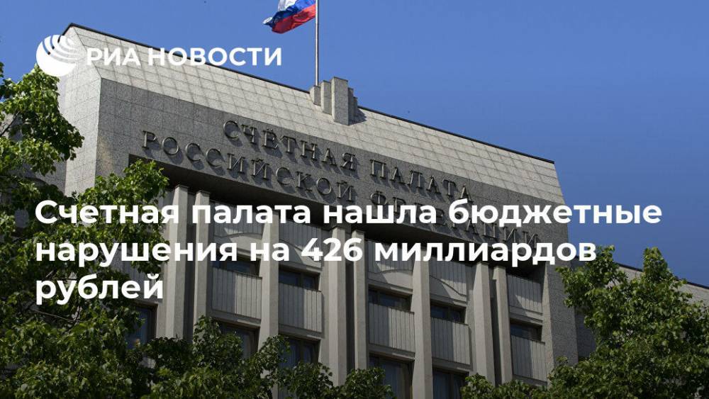 Счетная палата обнаружила нарушения на 426 млрд рублей за 2018 год