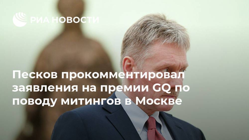 Песков прокомментировал заявления на премии GQ по поводу митингов в Москве
