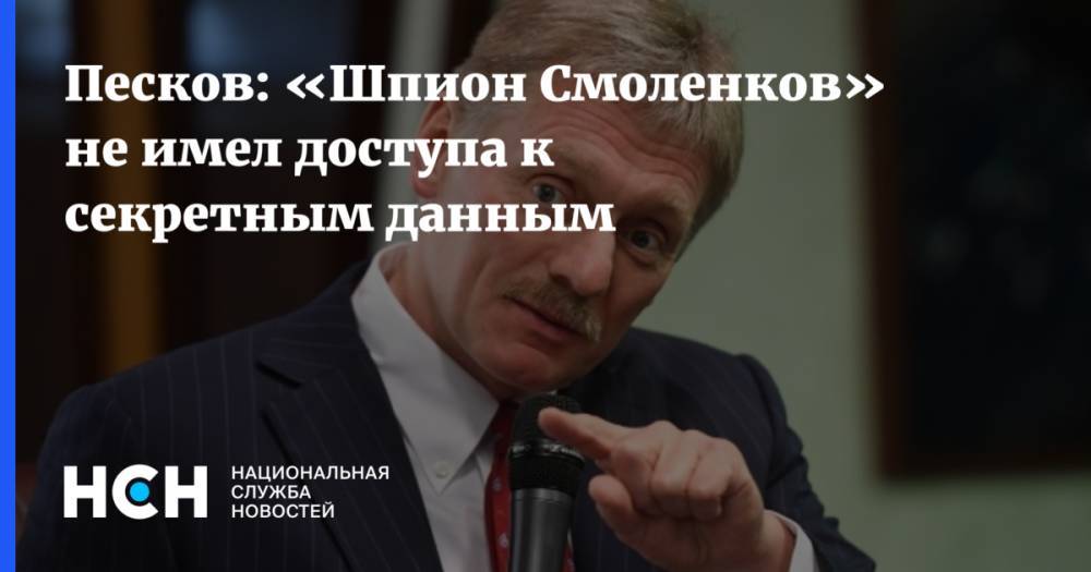 Песков: «Шпион Смоленков» не имел доступа к секретным данным