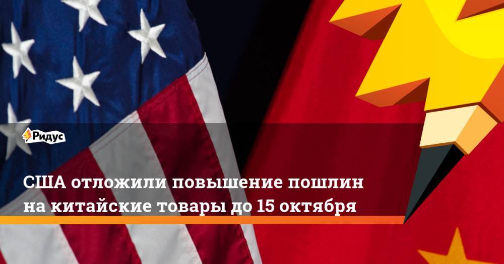 США отложили повышение пошлин на китайские товары до 15 октября