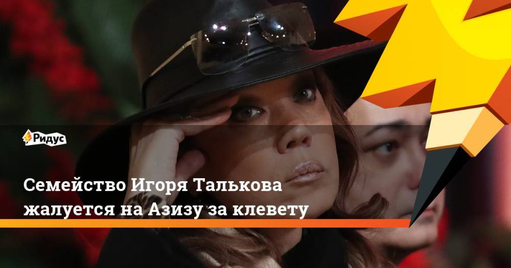 Семейство Игоря Талькова жалуется на Азизу за клевету