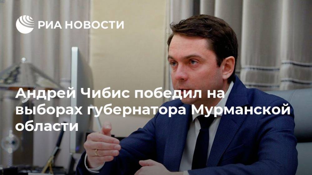 Андрей Чибис победил на выборах губернатора Мурманской области