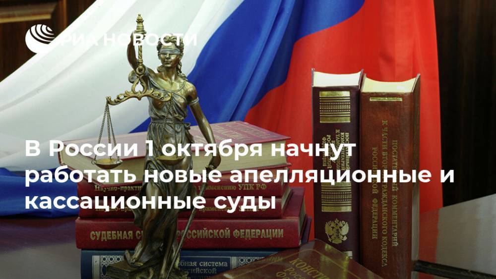 В России 1 октября начнут работать новые апелляционные и кассационные суды