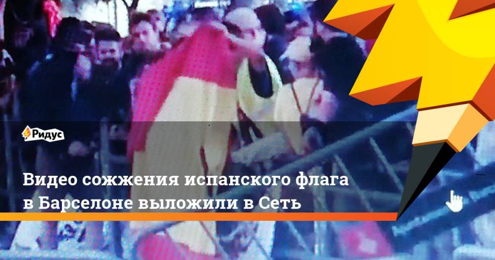 Видео сожжения испанского флага в Барселоне выложили в Сеть