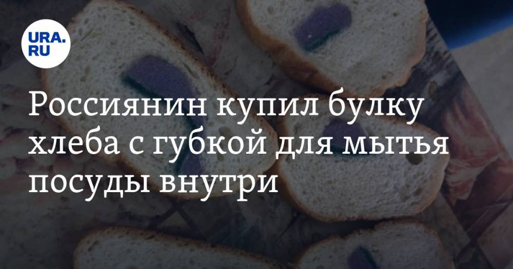 Россиянин купил булку хлеба с губкой для мытья посуды внутри. ВИДЕО