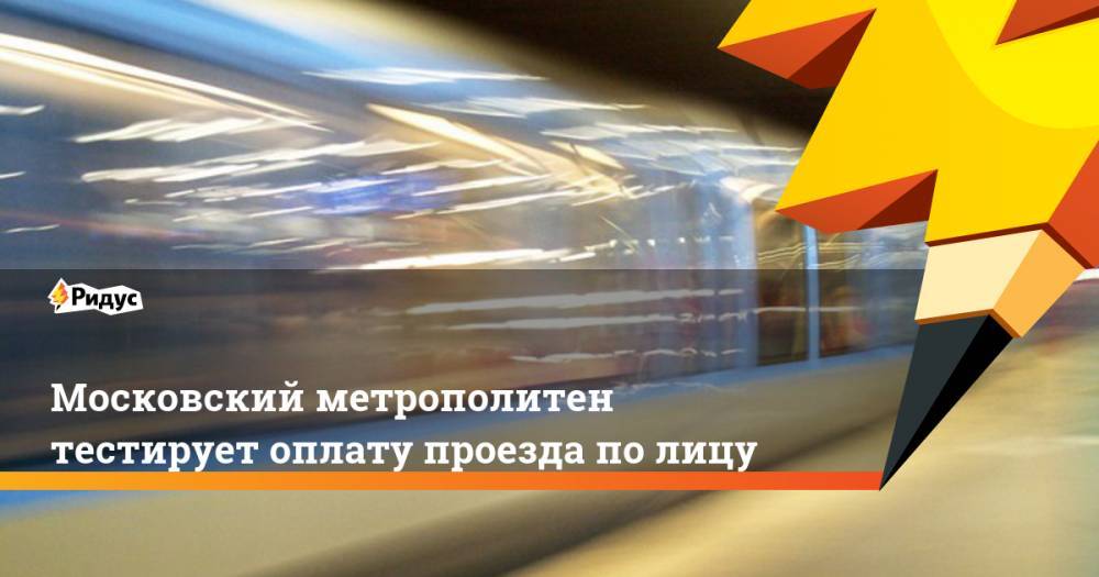 Московский метрополитен тестирует оплату проезда по лицу