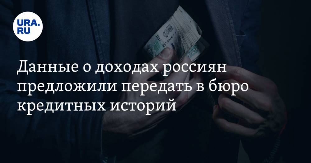 Данные о доходах россиян предложили передать в бюро кредитных историй
