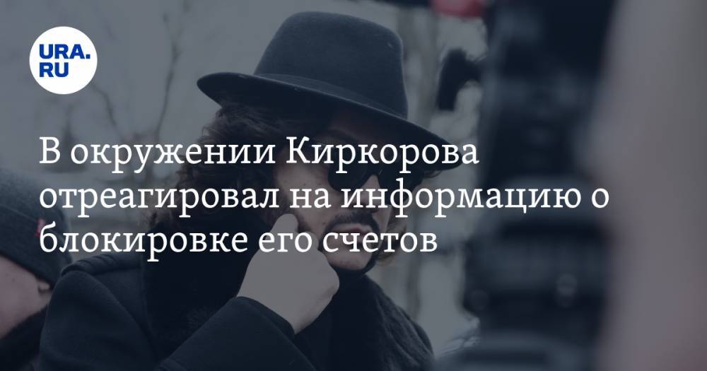 В окружении Киркорова отреагировал на информацию о блокировке его счетов