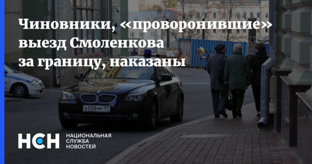 Чиновники, «проворонившие» выезд Смоленкова за границу, наказаны