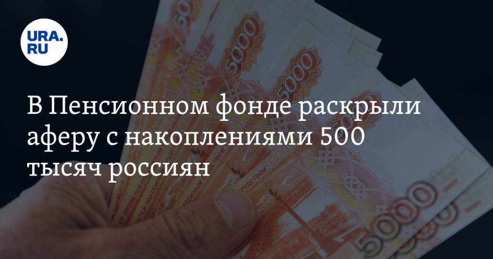 В Пенсионном фонде раскрыли аферу с накоплениями 500 тысяч россиян