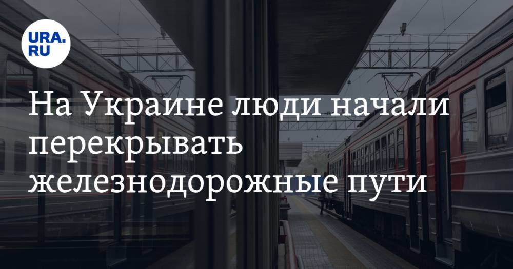На Украине люди начали перекрывать железнодорожные пути. ВИДЕО