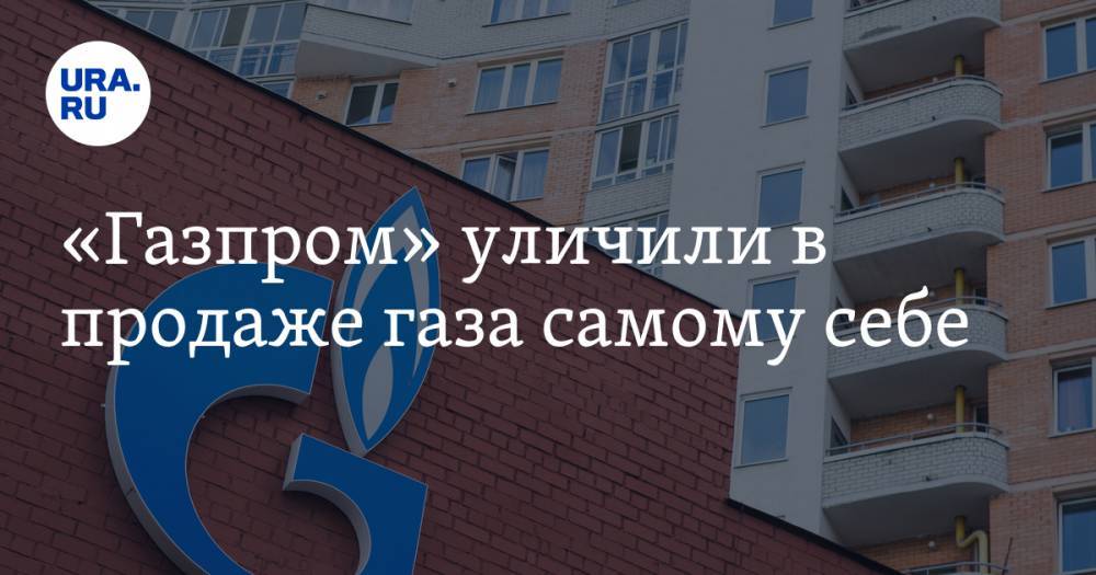 «Газпром» уличили в продаже газа самому себе