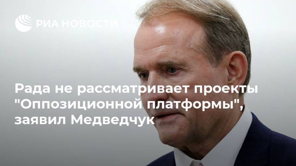Рада не рассматривает проекты "Оппозиционной платформы", заявил Медведчук