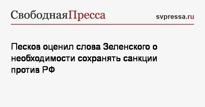 Песков оценил слова Зеленского о необходимости сохранять санкции против&nbsp;РФ