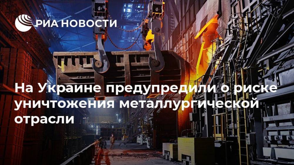 На Украине предупредили о риске уничтожения металлургической отрасли